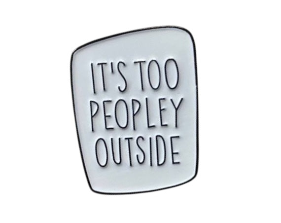 Pin — ‘Its Too Peopley Outside’