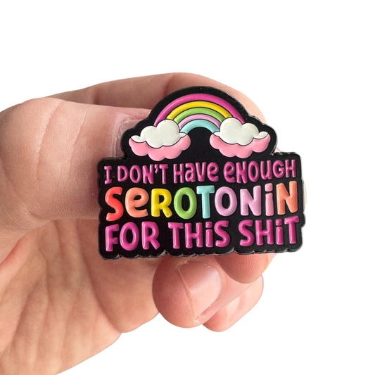Pin — I Don’t Have Enough Serotonin For This Shit