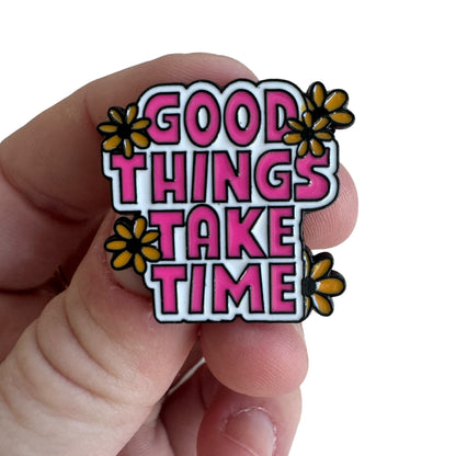 Pin —  ‘Good Things Take Time’