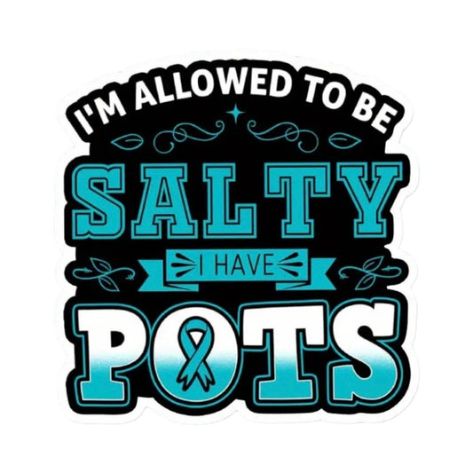 Sticker - ‘I am allowed to be salty. I have POTS’.