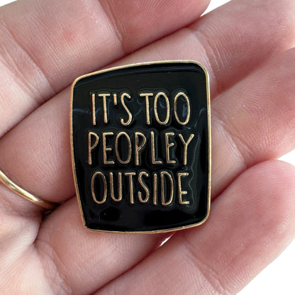 Pin —  ‘Its Too Peopley Outside’