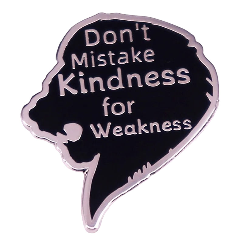 Pin — Don’t Mistake Kindness for Weakness.