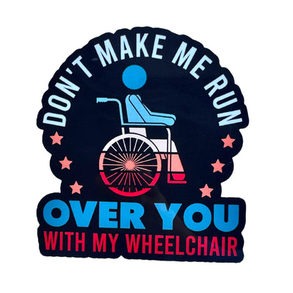 Sticker — Don’t Make Me Run You Over With My Wheelchair