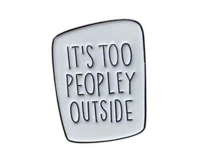 Pin —  ‘Its Too Peopley Outside’