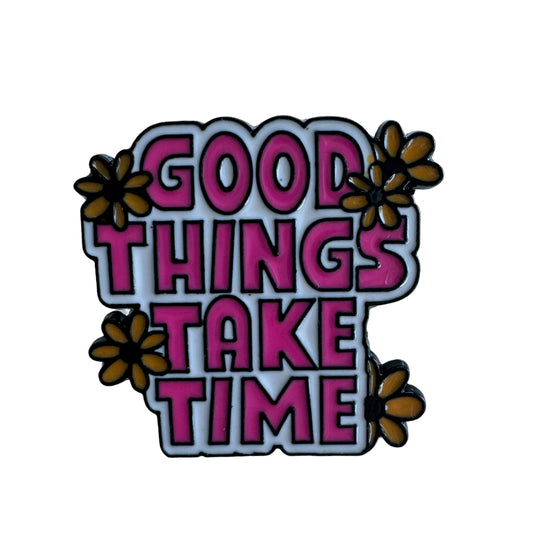 Pin —  ‘Good Things Take Time’