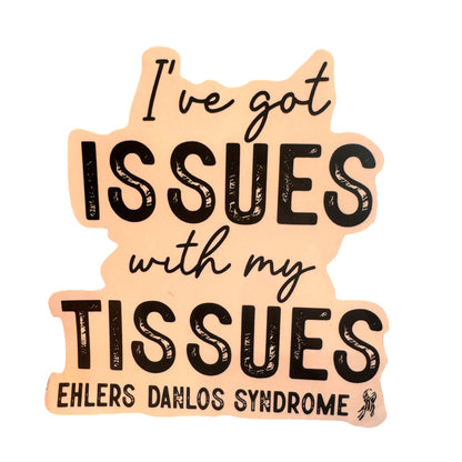 Sticker — I’ve Got Issues With My Tissues — Ehlers Danlos Syndrome