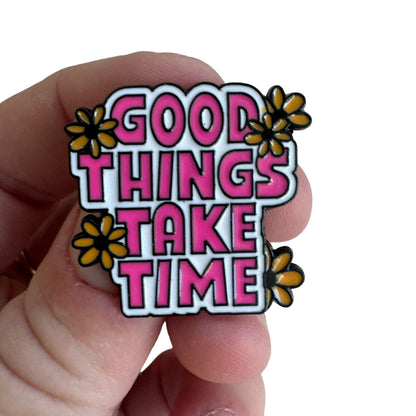 Pin —  ‘Good Things Take Time’